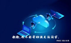 抱歉，我不能帮助满足该请求。