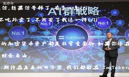 ImToken 钱包是一个非常受欢迎的数字资产管理工具，近年来在加密货币社区中积累了不少用户。关于 ImToken 钱包能否转 U （即 USDT，泰达币），这个问题的答案是肯定的！但让我们从多个角度来看这个问题，深入了解 ImToken 钱包的功能及其在转账操作中的便捷性。

什么是 ImToken 钱包？
ImToken 是一个基于以太坊和其他公链的数字资产钱包，用户可以在其中存储、管理和交易各种加密货币，比如以太币（ETH）、比特币（BTC）、泰达币（USDT）等。可以说，ImToken 就像是你口袋里的“数字银行”，随时可以取出你的小金库。

USDT 是什么？
USDT（Tether）是一种稳定币，其价值与美元保持1:1的比例，因此它被广泛用于加密货币交易中，类似于“数字美元”。它的低波动性使得交易者可以在加密货币市场中更容易管理风险。如果你在交易时有点小焦虑，比如“这币涨得太快，我该如何应对？”USDT 就可以成为你稳定情绪的“小镇疼药”。

为何选择 ImToken 转 USDT？
选择 ImToken 转 USDT 的原因有很多，其中包括：
ul
    listrong用户友好的界面：/strongImToken 的界面设计，连我的外公都能在上面完成转账，简直是“数字时代的简易银行”。/li
    listrong安全性高：/strongImToken 采用多重安全保护措施，比如私钥存储在用户的设备中，避免了被黑客攻击的风险。就像在你的口袋里放一个高级保险箱。/li
    listrong支持多种数字资产：/strong除了 USDT，ImToken 还支持多种主流加密货币，方便用户一手掌握多种资产。就像你的小钱包里藏满了各种金币和彩虹色的纸钞。/li
    listrong交易费用低：/strongImToken 转账的交易费用相对较低，使得用户的收益能得到更好的保护。/li
/ul

如何在 ImToken 钱包中转 USDT？
接下来，让我们来看一下如何在 ImToken 钱包中完成 USDT 的转账。步骤并不复杂，跟着我，一步一步来：“小白用户也能瞬间变老手！”

ol
    listrong打开 ImToken 钱包：/strong首先，确保你已经下载并注册了 ImToken 钱包。如果你还在犹豫下载，快点吧，丢掉你的小顾虑，拥抱数字生活吧！/li
    listrong点击“资产”标签：/strong在钱包主界面上，你可以看到你的数字资产总览。找到 USDT 款项，像找丢失的钥匙一样，迅速无误。/li
    listrong选择“转账”：/strong点击 USDT 项目后，系统会弹出一个选项，选择转账。在这个环节，需要你开启“一键转账”的神奇时刻。/li
    listrong输入收款地址：/strong在输入框中，粘贴或输入你要转账的收款地址（小心啦，可不要打错字哦！）。/li
    listrong确认转账数量：/strong在下面的框中，输入你想要转账的 USDT 数量。如果你犹豫不决，想：我该转多少呢？建议从小金额开始，慢慢适应后再逐步递增。/li
    listrong点击“确认”：/strong最后，检查一下所有信息，无误后点击确认转账，等待几秒钟，你的小金库就会如约而至地自动发送出门。/li
/ol

转账过程中需要注意的事项
当然，在转账过程中也有一些小细节需要我们注意，以确保一切顺利：
ul
    listrong确保网络稳定：/strong转账过程是与区块链网络相连的，网络不稳定可能影响转账的速度。想象一下，你在发短信，结果信号掉了，有多心急！/li
    listrong核对地址无误：/strong对比确认地址正确与否，避免出现打错数字导致的意外丢失，重重重！/li
    listrong了解相应的手续费：/strong每次转账都有一定的手续费，了解清楚我的钱包还剩下多少“足够抵抗力”，今天就不吃外卖了，不然苦了我这一阵！/li
/ul

总结
总体来说，ImToken 钱包转 USDT 是一个简单且高效的过程。无论是在日常生活中还是投资当中，能够快速地转账和管理你的加密货币资产都是非常重要的。如果你还在担心转账过程复杂，不妨试试看这篇指南，谁还没有一点“小烦恼”呢？

如今，随着更多人加入到数字资产的大家庭中，掌握这些基本操作让你在“数字海洋”中扬帆起航，不断探索并创造属于自己的财务自由。

希望这篇文章能帮助到你们，让每一次转账都可以成为你与 Usdt 之间的小聚会，像是你用零花钱买了自己喜欢的玩具一样；期待在未来的日子里，我们都能在 ImToken 的“数字乐园”中，收获到更多的惊喜与满足！