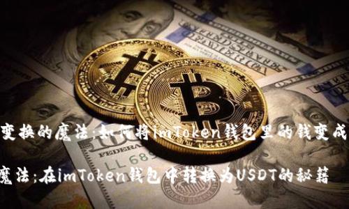 ## 变换的魔法：如何将imToken钱包里的钱变成USDT

轻松魔法：在imToken钱包中转换为USDT的秘籍
