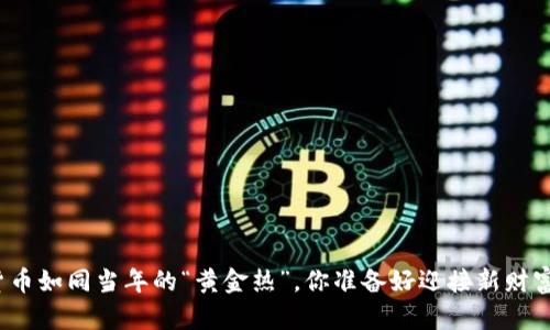 数字货币如同当年的“黄金热”，你准备好迎接新财富了吗？