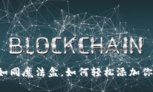 以太坊钱包如同魔法盒，如何轻松添加你的数字宝藏？