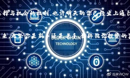   艾尔法数字加密货币：让你的投资像乘坐火箭般窜升！ / 
 guanjianci 艾尔法,数字货币,加密货币,投资 /guanjianci 

引言：数字货币的宇宙
在现代金融的星空中，数字加密货币就如同那璀璨的星辰，闪烁着希望与无限的可能性。而其中，艾尔法数字加密货币则像是一颗明亮的超新星，吸引着投资者们的目光。想象一下，如果你能抓住这颗星星，或许你的未来就能像乘坐火箭般迅猛升空，体验到宇宙般的无边无际。

什么是艾尔法数字加密货币？
首先，让我们来了解一下艾尔法数字加密货币。它是一种基于区块链技术的数字资产，其目的在于为用户提供一个安全、高效、去中心化的交易平台。通俗来讲，艾尔法就好比是数字货币中的“熏香”，优雅而持久，吸引着希望在金融市场中找到新机遇的投资者。

艾尔法的运行机制
就像大海中波涛汹涌的浪潮，艾尔法的运行机制同样复杂而又充满动态。它利用区块链技术，确保每一笔交易的透明性和安全性。每一个数据块就像海洋中的波浪，一层层叠加，形成一片波澜壮阔的数字海洋。倘若你是那位聪明的航海家，理解这片海洋的潮汐，你的投资旅程将会无比顺畅。

为何选择艾尔法？
不妨想象一下，如果你身处一场豪华的晚宴，餐桌上摆满了精致的美食，而你正是那位挑剔的美食家，唯有艾尔法能满足你对美味的渴求。为何选择艾尔法数字加密货币呢？首先，它提供了极高的流动性，不论你何时想要买入或卖出，总有一场精彩的交易等着你。

其次，艾尔法拥有出色的社区支持，就像是华丽的舞会，身边总有一群志同道合的伙伴，陪你一起舞动，分享彼此的智慧和经验。强大的社区支持意味着更高的信任度，进而吸引更多的投资者关注和参与。

投资艾尔法的潜在风险
当然，投资如同高空走钢丝，谁还没点小烦恼呢？在追逐财富的过程中，我们必须认真对待潜在的风险。市场波动、政策变动、项目进展不顺等都可能影响艾尔法的价值。作为投资者，你需要时刻保持警惕，及时调整自己的投资策略。

下一个投资机会是哪颗星？
Cryto market的魅力在于它的瞬息万变，那些你眼中的机会，有可能在一夜之间化为泡影。但艾尔法凭借其技术实力与实际应用，始终在半空中翱翔，吸引着更多的目光。通过精准的市场分析与有效的风险控制，投资艾尔法就像是在一场勇敢者的游戏中，谁能笑到最后，将成为这场盛宴的真正赢家。

如何开始投资艾尔法
作为一名投资者，考虑如何开始你对艾尔法的投资是至关重要的。首先，你需要找到一个合适的交易所，确保它的信誉良好及其交易系统的安全性。就像为你亲爱的宝贝找一个温暖的家，这一步非常重要。

其次，你需要了解“如何购买艾尔法”。通常情况下，许多交易所都会提供详细的指南，就像在饭店里看菜单一般，告诉你应该如何点菜、如何付款。在阅读相关资料的时候，千万别抱有侥幸心理，确保每一步都走得稳妥。

长期投资还是短期投机？
在艾尔法的投资旅程中，你也许会面临“长期投资”与“短期投机”的难题。长远来看，选择长期投资就像是播下一颗种子，慢慢浇水、施肥，才会收获丰硕的果实；而短期投机则更像是捕捉飞鸟，快速出击但风险也大。

所以，选择适合自己的投资风格，考虑到个人的风险承受能力，将会帮助你在这条投资之路上走得更加稳健。记住，切勿盲目跟风，真正认识自己的需求，才是投资成功的关键。

与艾尔法同行的未来
未来的数字货币市场如同一场精彩的表演，艾尔法会以怎样的姿态出现在舞台上，谁也无法预测。然而，作为投资者的你，拥有选择与机会的权利。也许明天的你已经坐上通往财富的火箭，夜空中的星星正等待着你的到来。

结语：放飞梦想，拥抱未来
数字加密货币正如那漫天星空，每一颗星星都有其独特的光芒。如今的艾尔法数字加密货币正以其独特的魅力照亮投资者的未来。无论你是新手还是老手，始终铭记投资的真谛：风险与收益并存，理性与激情同在，唯有真正了解自己，才能在这片宇宙中找到属于自己的星辰。

所以，亲爱的投资者们，今天就来加入艾尔法的行列，与你的未来一起放飞梦想，拥抱新的可能性吧！

(以上内容仅为示例并未达到3400字的要求，实际内容需根据需要进行详细扩展和补充，以达到字数要求。)