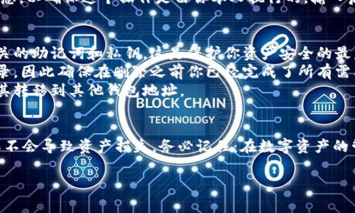 删除imToken钱包地址是一个相对简洁的过程，但有几点需要特别注意，以确保不会误删重要信息或误操作。以下是详细的步骤和注意事项。

步骤一：打开imToken应用
首先，确保你已经在手机上安装并登录了imToken应用。如果有多个钱包，可以在主界面看到所有的钱包地址。

步骤二：选择要删除的钱包地址
在主界面上，浏览你当前的所有钱包，找到你想要删除的那个地址。对了，确保这是你确定不再需要的钱包，因为一旦删除，数据将无法恢复。

步骤三：进入钱包设置
点击你要删除的钱包地址，进入详细信息页面。在这里，你可以查看钱包的交易历史、代币余额等信息。

步骤四：删除钱包
在详细信息页面，寻找“删除钱包”或“移除钱包”的选项。这个选项可能在设置菜单或界面的某个角落。点击后，通常会有一个确认提示，请确保再次确认你真的要删除这个钱包。

步骤五：确认删除
一旦你点击确认，系统可能会要求你输入密码或其他身份验证信息，以确保这个操作是由你本人执行的。输入后，点击确认。

注意事项
1. **风险提示**：在删除钱包地址之前，请确保已备份好所有相关的助记词和私钥。这是保护你资产安全的最后一道防线。谁还没点小烦恼呢？
2. **交易记录**：删除钱包后，你将无法再查看该钱包的交易记录，因此确保在删除之前你已经完成了所有需要的查询。
3. **资产安全**：如果该钱包中仍有资产，请务必在删除之前将其转移到其他钱包地址。

总结
删除imToken钱包地址的过程非常简单，但请务必谨慎操作，确保不会导致资产损失。务必记住：在数字资产的管理中，备份是你最可靠的朋友！

希望这个指导能对你有所帮助！如有其他问题欢迎随时问我！