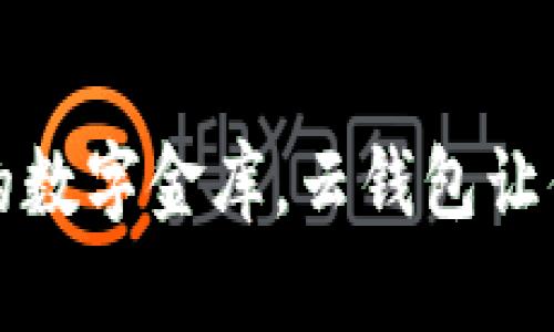   “以太坊钱包就像你的数字金库，云钱包让你随时随地掌控财富！” 