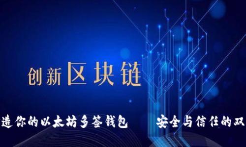 如何打造你的以太坊多签钱包——安全与信任的双重护航