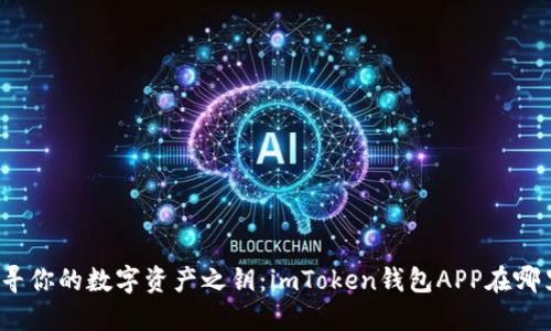 探寻你的数字资产之钥：imToken钱包APP在哪里？