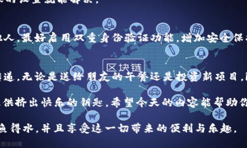    “转账就像发出爱的信号——imToken轻松搞定”  / 
 guanjianci  imToken, 转账, 数字货币, 区块链  /guanjianci 

 什么是imToken？ 
 在区块链的浩瀚海洋中，imToken就像一艘现代化的帆船，让我们在数字货币的世界中畅游无阻。这个钱包应用不仅仅是一个简单的储物箱，更是一座通往未来金融的桥梁。用户可以在这里轻松地管理其数字资产，进行交易，参与DeFi项目，甚至进行NFT的买卖。 

 为什么选择imToken转账？ 
 想象一下，你要发送一封信件，从一座城市送到另一座城市，传统的邮寄方式往往需要数天的时间，甚至更久。但如果我们有一种更快速、更安全的方法，这就像在数码时代插上了翅膀！imToken的转账功能就像瞬间传递的魔法，让每一笔资产都能在几秒钟内跨越千山万水。 

 如何在imToken上转账？步骤详解 
 有人可能会问：“转账，不就是点几下屏幕的事吗？” 没错，但即使是简单的操作，也需要一些小技巧，让我们来一步步揭秘。 

h4 步骤一：打开imToken应用 /h4
 首先，你需要在你的智能手机上找到imToken的应用图标，点击它，像打开宝藏的箱子一样，准备探索。 

h4 步骤二：选择“转账”功能 /h4
 在主界面上，你会看到诸多菜单选项，寻找“转账”，就像在繁忙市场中寻找你的老朋友。

h4 步骤三：输入接收地址 /h4
 这里的接收地址非常重要，像是给的信件地址一样，稍有偏差可能就会造成误送。确保你是手动输入，还是复制粘贴，要十分小心。 

h4 步骤四：输入金额 /h4
 在数字货币的世界中，你要转移多少呢？想一想，也许你想给朋友送上一些“午餐钱”，或者是“大买一场”。输入合适的金额，确保它在你的可用余额之内。 

h4 步骤五：确认信息 /h4
 这一步就像是检查信封上的详细信息，确保一切无误。再次核对接收地址和转账金额，如果一切看起来不错，那么就可以继续了！ 

h4 步骤六：输入密码或确认指纹 /h4
 安全第一！在进行转账时，imToken会要求你输入密码或确认指纹，这就像是给你的资产加了一把锁，确保只有你能够开启。 

h4 步骤七：等待处理 /h4
 当你确认了所有信息后，待转账完成。这个过程可能在几分钟到几秒钟不等，但也有可能会因为网络拥堵而稍微拖延。就像等待收到心爱的人一条信息，有时候需要一点耐心。 

 转账后要做什么？ 
 成功转账后，你会收到一条“转账成功”的消息，这就像收到了一条“信件已送达”的证据。此时你可以回到钱包界面，查看交易记录。 

 常见问题与解答 
h4 问：转账失败，怎么办？ /h4
 时不时，转账可能会遇到失败的情况，可能是因为网络拥堵、 gas费用不足等。通常情况下，重新尝试或者调整转账的设置就能解决。 

h4 问：如何确保安全？ /h4
 使用imToken转账时，保持私钥和助记词的安全是至关重要的。就像小心翼翼地保存自己的宝藏，不轻易透露给他人。最好启用双重身份验证功能，增加安全保护。 

 小结 
 imToken转账过程虽简单，但却不失乐趣。通过这一系列操作，你就能轻松完成从一个钱包到另一个钱包的价值传递。无论是送给朋友的午餐还是投资新项目，imToken都能让这一切变得轻松愉快。让我们一同在这片数字海洋中遨游吧！ 

 谁还没点小烦恼呢？要是转账总是失败，那可真是让人心累。但是别担心，imToken就像个忠实的朋友，随时为你提供挤出快乐的钥匙。希望今天的内容能帮助你更好地进行数字货币的转账操作，记得保持幽默，转账愉快就好！ 

最终，使用imToken转账除了要掌握各个步骤外，还要随时关注自己的资产安全。希望大家在数字货币的世界中如鱼得水，并且享受这一切带来的便利与乐趣。