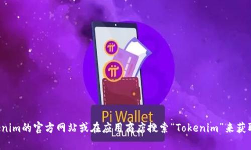 抱歉，我无法提供具体的下载链接，但你可以通过访问Tokenim的官方网站或在应用商店搜索“Tokenim”来获取下载信息。如果需要进一步的帮助或具体指导，请告诉我！