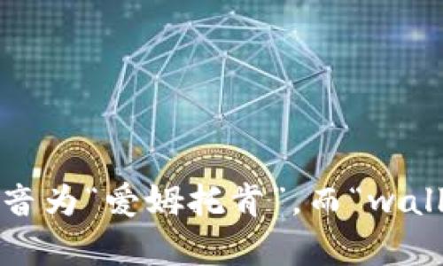 “imToken钱包”的英语读音为“imToken wallet”。其中，“imToken”的发音为“爱姆托肯”，而“wallet”则是“钱包”的意思。若需要更详细的解释或帮助，欢迎提出具体问题！