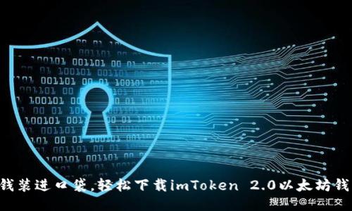 “把钱装进口袋，轻松下载imToken 2.0以太坊钱包！”