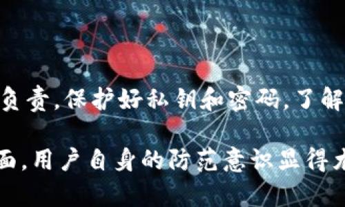 关于imToken钱包是否可以冻结的问题，我们可以做一个详细的解答。

### imToken钱包概述

imToken是一款非常流行的数字资产钱包，提供多种功能，包括存储、转账、交易等。由于它是去中心化的钱包，用户对自己的私钥和资产有完全的控制权。因此，在传统意义上，imToken钱包是无法像银行账户那样进行“冻结”的。不过，我们可以从不同的角度来看这个问题。

### 什么是冻结？

冻结的定义
在银行等传统金融机构中，冻结通常指的是限制账户的使用，不能进行存取款或转账。这种情况可以因为多种原因发生，比如可疑的交易活动、法律问题或用户的主动请求等。

### imToken的钱包特性

去中心化的特性
imToken作为一个去中心化的数字钱包，用户的资产和私钥是本地存储的。这意味着即使是imToken的开发团队，也无法直接访问或控制用户的资产。因此，用户的资金在严格意义上是不可冻结的。

私钥的重要性
每个imToken钱包都有一个独特的私钥，这是用户访问其资产的唯一凭证。如果您丢失了私钥，您就无法再访问钱包中的资产。因此，保护好私钥是至关重要的。

### 资产保护的措施

如何保护你的imToken钱包？
虽然钱包无法被冻结，但用户可以采取一些措施来保护自己的资产不被盗用。例如：
ul
  li定期备份钱包和私钥/li
  li启用钱包的双重身份验证/li
  li避免在公共WiFi环境下访问钱包/li
  li定期更新imToken应用程序以确保其安全性/li
/ul

### 忘记密码的情况

如果忘记了钱包密码怎么办？
有时候，用户可能会忘记钱包密码。在这种情况下，imToken是否可以“冻结”这个钱包呢？实际上，imToken无法冻结这个钱包，但您也无法再直接访问您的资产。建议用户在设置密码时使用一个容易记住、但是不容易被别人猜到的密码。同时，可以考虑使用密码管理器来帮助保存和管理密码。

### 资产被盗的情况

有关资产被盗的风险
虽然imToken钱包本身是非常安全的，但如果用户将私钥泄露或在钓鱼网站上输入了密码，那么资产仍可能会被盗。这种情况下，用户可以尝试联系imToken的客服，但钱包本身是无法冻结的，资产一旦流出，就很难追回。

### 结论

总结
总的来说，imToken钱包无法被冻结。这种去中心化的钱包结构为用户提供了更高的自由度，但同时也意味着用户需对自己的资产负责。保护好私钥和密码，了解潜在的风险，是每个imToken用户的责任。谁还没点小烦恼呢？希望这些提示能帮助到你，确保你的资产安全无忧！

以上是关于imToken钱包是否可以冻结的详细回答。从去中心化的角度来看，imToken给了用户更多的自由与责任，而在安全性方面，用户自身的防范意识显得尤为重要。希望这篇文章能够帮助用户更好地理解imToken钱包的特性和使用注意事项。