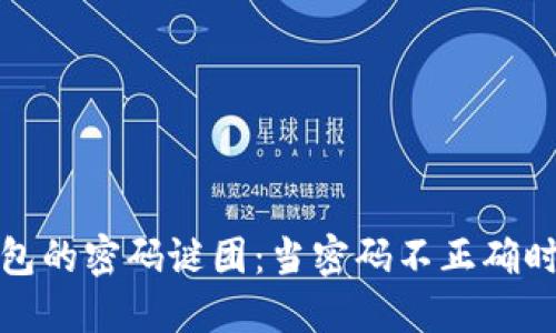 解锁imToken钱包的密码谜团：当密码不正确时，你可以怎么办？