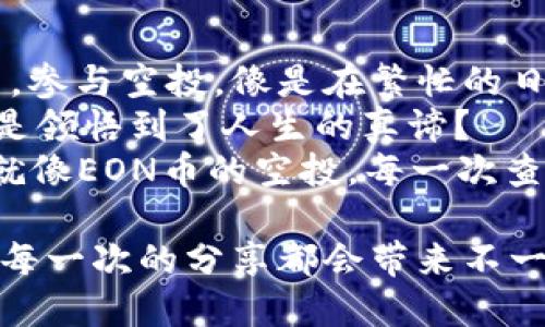 bianIMToken钱包：获取EON币空投的钥匙/bian  
IMToken, EON币, 空投, 数字货币/guanjianci  

一、IMToken钱包的魅力所在  
在数字货币的世界里，IMToken钱包犹如一把通往财富宝库的钥匙，凭借其便捷的操作和安全性为用户提供了一种非常优质的资产管理体验。想象一下，你的数字资产就像一座迷人的城堡，IMToken就是那条通往城堡的大路，让你轻松到达。  
对于新手用户而言，IMToken钱包的使用宛如第一次骑自行车，你可能会紧张，但只要掌握了技巧，就能飞驰在自由的道路上。然而，关于空投的知识，你可能会感到有些困惑，就像初学者看着繁杂的交通规则，难以找到头绪。这时候，关于EON币空投的信息将恰如其分地为你提供指引。  

二、什么是EON币？  
EON币可谓是最近互联网中的一颗新星，许多人将其视为未来数字资产的代表。想象一下，EON币就像是数字货币界的“超级英雄”，肩负着改变传统金融结构的使命，仿佛是一颗补充能量的糖果，随时准备为持有者带来惊喜。  
然而，对于EON币的了解并不只是满足于表面的知识，深入挖掘其背后的技术原理及市场动态才是关键。EON不仅仅是一种投资工具，它还代表了一种未来的理念，强调去中心化与自由交易的重要性。  

三、空投的魔力  
空投就像是一场狂欢派对，总有人在角落准备惊喜的礼物，吸引你的注意，而EON币的空投也不例外。许多人参与空投活动，就如同参加一个大富翁游戏，获取免费资产的机会让人充满期待。“谁还没点小烦恼呢？”在投资的世界里，空投无疑减轻了财务压力。  
空投的魅力在于它的“零成本”特性。用户只需在指定的钱包中进行注册，便可获得额外的代币作为奖励。这种方式不仅增加了用户的参与感，还提升了资产的流动性。从某种角度来说，EON币的空投就像是一次别开生面的盛宴，邀请你尝试这一美味的数字资产。  

四、如何获取EON币的空投  
想要顺利参与EON币的空投，你需要遵循一些简单的步骤，就仿佛你在准备一场精彩的烹饪比赛。以下是步骤指南：  
ol  
li下载并注册IMToken钱包：首先，你需要在App Store或Google Play下载IMToken钱包，创建账户并完成身份验证。这一步就如同选择你喜欢的菜式，重要且必要。/li  
li关注官方渠道：确保你关注EON币的官方网站和社交媒体账号，以获取最新的空投信息。就像关注美食博主的动态一样，只有这样才能不漏掉任何一个好吃的菜谱。/li  
li完成任务：某些空投活动需要你完成特定的社交媒体任务，例如分享、评论或转发。这些任务就像是烹饪中的精细步骤，缺一不可。/li  
li领取空投：在完成所有要求后，按照指导领取你的EON币。此时你就宛若攀登到山顶，俯瞰到自己努力的成果，满满的成就感。/li  
/ol  

五、注意事项  
当然，参与空投的过程中，也要提高警惕，谨防“坏人”的出现。就像在参加一场派对时，注意那些试图分发“可疑食品”的人一样，确保你参与的空投活动是合法和安全的。推荐使用IMToken钱包来确保您的资产安全，这是智能合约和安全性合规的双重防护。  
此外，了解EON币的流通和市场动向也是必要的，只有掌握了这些基本信息，才能更好地管理自己的资产。不要让自己的投资变得“无米之炊”，保持关注与学习的态度。  

六、总结  
总的来说，IMToken钱包为用户提供了一个便捷且安全的平台，获取EON币的空投则犹如为你的财富旅途增添了一份额外的魅力。参与空投，像是在繁忙的日常生活中，为自己找到了一处魔法花园，不仅收获快乐，也收获财富。  
想象一下，未来的某一天，你的EON币在市场上的价格飙升，而你可以自豪地说：“我可是最早参与的人之一。”这一瞬间，是不是像是领悟到了人生的真谛？  
当然，在这趟数字资产的探索旅途中，保持一颗开放的心与学习的姿态尤为重要。你永远不知道，下一个惊喜会在哪里等待着你。就像EON币的空投，每一次查收都可能是意想不到的美好！  

最后，如果你对IMToken钱包或者EON币的空投活动有任何疑问，欢迎随时与我交流。让我们共同探讨数字货币的无穷魅力，相信每一次的分享都会带来不一样的精彩！