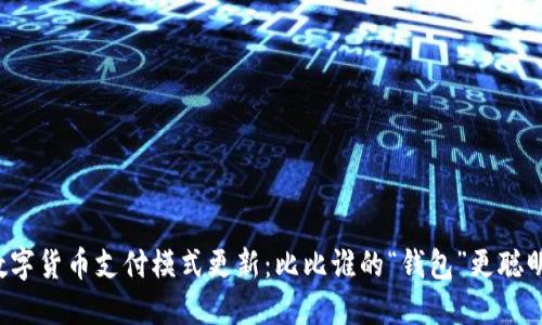 数字货币支付模式更新：比比谁的“钱包”更聪明！