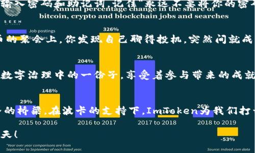   “钱包里的波卡梦：用ImToken开启你的区块链奇幻之旅” / 
 guanjianci ImToken, 波卡, 区块链, 钱包 /guanjianci 

引言：钱包里的波卡梦
在这个科技飞速发展的时代，钱包不再仅仅是用来装钞票和硬币的小物件。今天，它成了一扇通往数字世界的窗户。在众多数字钱包中，ImToken以其独特的波卡支持，吸引了不少区块链爱好者的目光。那波卡是什么？为什么我们要关注它？打开ImToken的钱包，让我们一起踏上这段奇幻的旅程！

波卡的魔法：跨链的奇迹
波卡（Polkadot）像是一座耀眼的魔法城堡，里面充满了无穷无尽的可能性。想象一下，如果你的钱包能够与不同的区块链进行对话，像朋友间的聊天一样自如，那将会是怎样的场景！在波卡的世界中，各种不同的区块链可以通过“平行链”的方式互相交流，分享资源和数据。换句话说，波卡就像是数字货币的联合国，让不同的区块链达成共识，促进合作。

ImToken的独特魅力
ImToken作为一个数字钱包，能够支持波卡这一特性，让用户在一个平台上轻松管理各种数字资产。如果你曾经尝试过在不同平台之间转移加密货币，你一定明白那种繁琐的痛苦——就像在不同国家之间旅行，频繁换汇的麻烦。而使用ImToken，你只需一个账户，便可以在波卡生态内自如穿梭，无需担心复杂的兑换过程。

轻松入门：如何使用ImToken
接下来，我将带你一步一步了解如何使用ImToken钱包来管理你的波卡资产。启动ImToken，你会发现界面简洁清晰，仿佛进入了一个科技感十足的数字世界。首先，你需要创建一个新钱包或者导入已有的钱包。如果你是新手，别担心，ImToken会提供友好的向导来帮助你。

h4注册和创建账户/h4
要创建新账户，只需点击“创建钱包”按钮，然后按提示设置密码。记得选择一个既复杂又容易记住的密码，毕竟，保护好你的数字资产就像保护自己的财产一样重要。想象一下，如果你的钱包密码被别人猜到，那简直就像把家门钥匙留给小偷了，哎，谁还没点小烦恼呢？

h4导入已有的钱包/h4
如果你已有一个波卡钱包，可以选择导入。只需输入助记词或者私钥，轻轻松松就能将自己的资产搬进ImToken。对了，助记词可不是随便写的，要妥善保管，毕竟那是你通往财富的“通行证”。

波卡资产的管理
在ImToken中，你可以轻松地查看和管理你的波卡资产。你会见到一个清晰的资产列表，这里列出了你的所有数字资产，包括波卡的原生代币DOT。每当你看到那绿色的数字在增长，或许会觉得这就是投资的乐趣之一，心中不禁泛起小小的得意。

h4交易与转账/h4
想要进行交易或转账？非常简单！点击“转账”按钮，输入目标地址和金额，就像发送微信红包一样轻松。支付时注意，确保地址无误，不然，像寄错快递一样，真的是件让人痛心的事。对了，ImToken也提供了二维码扫描功能，方便你快速转账，省去输入的麻烦。

h4关注波卡生态/h4
想了解波卡生态里的最新动态？ImToken也提供了相关资讯。通过应用内的新闻模块，你可以随时了解波卡的更新和活动，就像一个贴心的助手，时刻关注着你的投资。这样一来，你再也不会错过任何一次投资机会。

安全第一：保护你的数字资产
说到数字资产，安全性可谓是重中之重。使用ImToken钱包时，确保你的手机设备安全，定期更新钱包版本。小心那些钓鱼网站和不明链接，千万不要轻易输入密码和助记词，记住“永远不要将你的密码告诉别人”这条铁律！就像你不会把家里钥匙给陌生人，保护好自己的资产才是王道。

社区的力量：ImToken与波卡社区
在科技飞速发展的时代，孤军奋战是行不通的。加入ImToken的社区，你可以与其他用户进行互动，分享经验，或寻求帮助。想象一下，如果在一个数字货币的聚会上，你发现自己聊得投机，突然间就成了朋友，那种感觉多美好啊！

h4参与治理：成为波卡的一部分/h4
波卡的魅力在于，它赋予用户更大的参与感。在ImToken上，你可以参与波卡网络的治理，投票决定未来的发展方向。每一票都体现了你的意见，仿佛成了数字治理中的一份子，享受着参与带来的成就感。

总结：钱包里的无限可能
通过ImToken，我们不仅仅是在使用一个钱包，更是在参与一个巨大的生态系统。钱包的作用已经超出了简单的资产存储，而是成为了用户与区块链世界的桥梁。在波卡的支持下，ImToken为我们打开了一扇通往未来的大门，等待我们来探索和迎接未知的旅程。

在这条探索的路上，或许会遇到各种挑战和困难，但请相信，只要坚持前行，总会有海阔天空的一天。让我们在ImToken的陪伴下，一起迎接数字经济的春天！