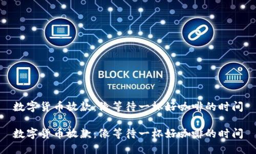 数字货币放款：像等待一杯好咖啡的时间

数字货币放款：像等待一杯好咖啡的时间