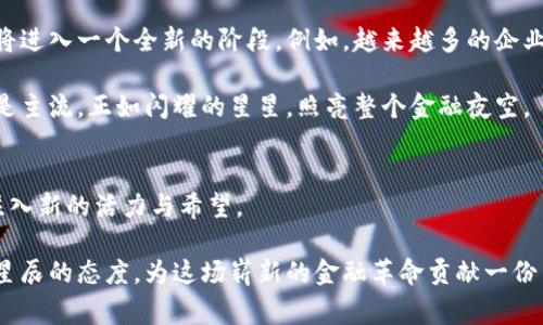 数字货币的兴起：如同一颗新星在金融夜空中闪耀
keywords数字货币, 区块链, 加密货币, 电子支付/keywords

引言：新星登场
在这片浩瀚的金融宇宙中，数字货币就像是一颗新星，悄然无息地升起，吸引了众多目光。你是否曾在夜空中看到那闪烁的星星，心中涌起对它的好奇？数字货币正是这样一种存在，它的兴起不仅改变了我们的支付方式，也让传统金融机构感到一丝不安。若你有那么一点点对钱和技术的兴趣，不妨坐下来，跟我一起探索这颗新星的奇妙旅程。

为什么会有数字货币？
在我们深入数字货币的源头之前，先来看看人类对于货币的态度。古时候，人们为了交易而交换物品，后来出现了金属货币，银两、金币如雨后春笋般涌现。这让人类的交易变得更加高效，省去了满地捡石头的麻烦。但是，进入信息化时代以后，传统的纸币和硬币显得有些笨重，携带不便、易丢失，最尴尬的情况就是“钱包掉了，人生慌了，谁不怕撞到黑心老板？”

因此，为了更方便、高效、安全地进行交易，人们开始探索一种新的支付方式——数字货币。在这个过程中，区块链技术如同灯塔，指引着大家找到通向新金融时代的方向。

数字货币的起源
数字货币的真正起源要追溯到2009年，伴随着无名者中本聪发布的比特币白皮书。这像极了一位隐士，骤然向世人展现了他手中的“魔法”。中本聪以一种去中心化的方式，创造了一种无需中央银行监管的货币——比特币，靠的是一种名为“区块链”的技术。

你可曾想过，如果互联网是世间万物的网络，那么区块链则是这个网络中的“铁链”，将每个交易的记录牢牢相连。在区块链上，每一笔交易都会被时间戳记录，形成一个公开透明的分布式账本，任何人都无法随意篡改，这简直像是给每笔交易加上了“防盗锁”。

区块链的技术基础
讲到这里，许多人可能会问：“那区块链到底有啥特别之处？”其实，它的魅力在于去中心化和不可篡改。想象一下，如果我们都听从于一个‘大老板’，他随时可以决定我们每个人的资产。想想都觉得恐怖，谁还敢那么任性砸自己的钱呢！

区块链通过将交易信息存储在不同节点，形成一个巨大的分布式数据库，确保了交易的安全性和透明度。这不仅防止了个人隐私被泄露，更是让每一位参与者都能随时随地查看交易记录，领悟到什么叫“现行支付时代的正义”！

数字货币的演变：从比特币到繁星满天
随着比特币的横空出世，数字货币的浪潮逐渐扩展。人们受到启发，纷纷涌入这一领域。随后，许多基于区块链技术的加密货币相继诞生，比如以太坊、莱特币等，简直就像是星辰大海，闪烁着无限的可能性。

以太坊的出现，进一步推动了数字货币的发展。它不仅能够作为交易媒介，还为开发者提供了一个去中心化的应用平台，构建了智能合约。这种“智能”使得合约可以在满足一定条件下自动履行，理想中的“合约无忧”似乎在这时变得触手可及了。

数字货币的应用场景
数字货币不仅在技术层面让人们倍感振奋，更在生活中悄然改变了我们的支付方式。想象一下，当你在咖啡馆点了一杯咖啡，告别传统支票和银联转账，轻松用手机扫描二维码或输入数字货币支付。这种便捷，就像你随时随地都能携带一个小小的钱包，惬意又轻松。

此外，数字货币的应用还不仅限于日常消费。跨境支付、投融资、甚至艺术品交易，都在数字货币的“魔法”下焕发出新的生机。在这个过程中，许多初创企业和投资者看到机会，纷纷投身于这个数字经济的大潮中，努力追逐着那“看似不远”的下一个百万富翁。谁想过，这样的机会不息，真是让人心怦怦！

安全隐患：星光背后的阴影
当然，美好的背后总会隐藏一些阴影。如今，虽然许多交易所出台了安全策略，但数字货币行业仍然是黑客的天堂。频繁的窃取事件，一度让人们对这种“新星”产生了些许恐惧。

曾经有个朋友分享给我他投资比特币的故事，兴奋地说：“看，我的资产翻了几倍！”谁曾想，没过多久，他的数字钱包竟在一次黑客攻击中付之一炬。就像一次血的教训，提醒我们在追逐机会与财富时，同样不能忽视安全意识。

数字货币的未来：展望巨星的璀璨
纵观数字货币的演变历程，我们会发现，它的发展就像红外线照射下的脉动，总是充满了机遇与挑战。随着技术的不断进步，区块链的应用也愈发广泛，预计将进入一个全新的阶段。例如，越来越多的企业开始接受加密货币作为支付方式，这又一次打破了传统金融的边界。

此外，我们可以畅想一个未来：或许在不久的将来，数字货币可能会和货币政策深度结合，成为全球经济体系中的重要一环。那时，数字货币将不再是边缘而是主流，正如闪耀的星星，照亮整个金融夜空。

结语：攀登新顶峰
透过数字货币的发展，我们或许可以更深刻地理解，这不是单纯的科技变革，更是人类对未来的大胆探索。它不仅改变了我们的支付方式，更为我们的生活注入新的活力与希望。

在这条通向数字金融的道路上，不管你是投资者、开发者，还是普通消费者，都可以耐心观察这新星的光芒。而面对未知的挑战与机遇，或许我们每个人也以星辰的态度，为这场崭新的金融革命贡献一份力量。“谁还没点小烦恼呢？”那么，不如一起期待数字货币带来的美好未来吧！