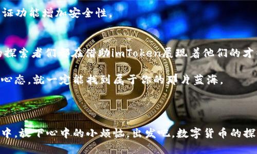   在数字货币的海洋中遨游：imToken 币交易指南 / 
 guanjianci imToken, 数字货币, 交易指南, 钱包 /guanjianci 

一、数字货币的海洋与imToken的使命
在当今的金融世界，数字货币就像浩瀚海洋中的鲸鱼，波涛汹涌，风起云涌，吸引着每一位勇敢的探索者。那些怀揣梦想与财富的人们，各自驾驶着数字船只，航行于货币的风浪之中。而在这片海洋中，imToken，这艘精巧的小艇，正为你提供安全、便捷的交易体验。

imToken，不仅是一个数字钱包，更像是一位智者，指引着我们如何在数字货币的世界中立足。你是否也曾在选择加密资产时感到无从下手，心中满是疑虑？别担心，因为在这篇文章中，我们将带你深入了解imToken币的买卖过程，让你轻松掌握这项即将引领未来的新“货币浪潮”。

二、什么是imToken，为什么选择它？
imToken可以简单定义为一个以太坊和多链数字资产钱包，它如同一位多才多艺的厨师，能为你提供各种各样的数字货币“佳肴”。无论你是想购买比特币、以太坊，还是其他亮眼的币种，imToken都能帮助你一站式解决。

选择imToken的理由有很多，首先，其用户体验极佳。在使用这款钱包时，就像步入了一个精心设计的数字商场，操作流畅、界面友好，让你可以轻松浏览各种可用的数字资产。

其次，security（安全性）是imToken的另一大卖点。想象一下，在万众瞩目的金融海洋中，有一座安全的灯塔为你指引方向。而imToken就像这座灯塔，采用高标准的安全技术，确保你的资产不会轻易落入坏人之手。

三、如何在imToken上进行币的买卖？
那么，现在让我们来聊聊具体如何在这艘数字船上买卖币。首先，确保你已经下载了imToken的App，并完成了账户的注册。注册过程就像填写一张简单的问卷，而你的信息将会由imToken安全地保管。

h43.1 购买数字货币/h4
1. 打开imToken App，你会在主界面看到“买币”这个选项。不妨像大厨挑选食材一样，仔细浏览各类数字货币。
2. 选择你希望购买的币种，比如以太坊（ETH），接着输入想要购买的金额。
3. imToken会为你提供多种支付方式，按照提示进行支付，这一步就像是将你心仪的食材放入购物车，轻松又愉快。

h43.2 卖出数字货币/h4
1. 若你选择了将数字资产出售，操作也同样简单。在主界面上找到“卖币”的选项。
2. 点击选择要出售的数字货币，输入希望出售的数量。
3. 选择你希望接收的法币（如人民币、美元等），完成交易后，你的数字资产便会如同完美烹饪的美食，变现为现实中的财富。

四、交易中的小技巧与注意事项
在进行数字货币交易时，也许会有一些小困扰，比如网络波动、手续费等。谁还没点小烦恼呢？这时候，以下小技巧或许能帮助你平复这些小波澜：

h44.1 密切关注市场趋势/h4
有句话说得好，“趁热打铁。”及时了解数字货币的实时行情变化，才能在适当的时候做出明智的决策。可以通过各大加密货币网站或者imToken的内置功能来获取市场动态。

h44.2 熟悉手续费结构/h4
就如同购买食材时需要了解价格一样，交易数字货币时，也不能忽视手续费问题。imToken的手续费相对透明，但还是建议在交易前仔细阅读相关信息，避免“吓掉”一些收益。

h44.3 注意安全，合理选择充值方式/h4
安全性是数字货币交易中至关重要的一环。在充值或者购买数字货币时，尽量选择可信赖的支付途径，并开启双重认证功能增加安全性。

五、总结与展望
在这个数字货币飞速发展的时代，imToken正如同一把钥匙，打开了新世界的大门。在这片波涛汹涌的海洋中，勇敢的探索者们都在借助imToken展现着他们的才华与野心。

而你，是否准备好与imToken一起在数字货币的海洋中遨游？无论你是新手还是老鸟，相信只要掌握了正确的方法和心态，就一定能找到属于你的那片蓝海。

最后，祝愿每位数字货币的探险者都能在交易中扬帆远航，收获满满的财富与快乐！

在这篇文章的结束之际，也许你还在为“今日该买还是该卖”而纠结。而我想说的是，有一个交易的好工具已经在你手中，放下心中的小烦恼，出发吧，数字货币的探索之旅，等待着你去开启！