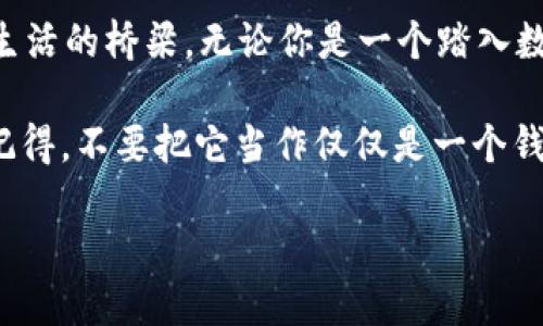 从钱包到口袋：imToken 2.0带你玩转数字货币的“钱袋子”

imToken, 数字钱包, 加密货币, 钱包安全

打开“钱袋子”：imToken 2.0的创新之旅

在这个数字化的时代，我们对传统的金钱观念正悄然地发生着改变。就像在一个梦幻国度中，金钱不再是单纯的纸币和硬币，而是那些隐藏在你手机中的数字。所以，当提到imToken 2.0版本钱包时，你可以把它当作一只随身携带的“钱袋子”，它不仅仅存储着你的财富，更是你迈向加密时代的一把钥匙。

imToken 2.0的发版就像一位魔法师，把数字货币的复杂性装进了一个用户友好的界面。想象一下，一个聪明的小精灵在你的口袋里，随时为你提供关于投资、交易和管理加密货币的智慧建议。谁能不期待这样一个神奇的道具呢？

多重安全，如同防弹衣一般的保护

数字货币的发展虽然令人兴奋，但随之而来的安全隐患也不容忽视。在这个虚拟数字货币的“游戏”中，一个信任的伙伴显得尤为重要。imToken 2.0通过强大的多重安全机制，确保你的资产像穿上了防弹衣一样，安全无忧。

首先，钱包的私钥始终存储在用户的设备上，永远不会上传到任何服务器。这意味着即便黑客也无法翻墙而入，“趁火打劫”。其次，imToken的团队利用了最新的加密技术，确保每一笔交易都如同在堡垒中进行，坚不可摧。

而且，imToken还配备了生物识别功能，无论是指纹还是面部识别，都是为了更好地保护你的数字财产。真是太方便了，就像在你一夜之间变身为超级英雄，保护你的钱袋子不被不法者盯上。

交易体验如同滑雪一般畅快

对于很多人来说，数字货币的交易过程可能就像在攀登高山——艰难、耗时，甚至让人感到眩晕。然而，imToken 2.0的用户界面却是如同在雪山上飞速滑行，无比畅快。你只需轻点几下屏幕，便可顺利完成交易，宛如在雪地上留下优美的轨迹。

此外，imToken 2.0提供了一系列便捷的功能，如“快速转账”、“一键交易”，让每一位用户都能轻轻松松实现数字资产的管理。就像玩电子游戏一样，轻松掌控你的虚拟财富，享受游戏带来的乐趣和成就感。

跨链交易，打破孤岛的限制

你是否曾有过这样的烦恼：你的一个币种在一个区块链上，而另一个币种则在另一个孤独的“岛屿”上，想要交易却无从下手？这就如同在大海中航行，却找不到通往友好港口的航线。imToken 2.0的跨链交易功能仿佛是为你架起了一座桥梁，让你不再孤单。

通过这项功能，用户可以在不同链之间快速交换资产，仿佛在跨越众多孤岛，轻松畅游，让人心情愉悦。想象一下轻松握住遥远岛屿的财富，突然发现“我能量大爆发哦！”

IM社区：你的“朋友圈”也可以是一个钱包

在imToken 2.0中，你并不孤单。IM社区为用户提供了一个互动平台，就像在微信中聊着天，可以通过交流共同来发现新机会，分享使用钱包的心得体会。这是一个属于你的“朋友圈”，让你在加密世界参与更多的讨论和活动，尽情分享你的成功经验和小烦恼。

这样的社区功能让数字货币的世界不再冰冷，反而变得温暖如春，仿佛一杯热咖啡在寒风中送到你的手上，倍感舒适。就算是对新手用户而言，这样的交流也是极大的鼓舞，仿佛有人在告诉你：“嘿，别怕，我们一起走。”

合约交易：像看电影一样轻松

交易所的合约功能经常让一些用户感到紧张，仿佛在看一部惊悚片，心脏随时可能“啪嗒啪嗒”地跳出来。但是在imToken 2.0，这样的恐惧会被转化为兴奋的期待。合约交易的透明性与简易性，能让用户在摆脱恐惧的同时，尽情享受交易的乐趣。

imToken提供的合约交易不仅仅是一个交易工具，更是一个可以带给你欢乐和快乐的互动平台。即使是第一次尝试，用户也能在简单易懂的指南下轻松驾驭，犹如观赏一部精彩绝伦的影片。同时，监管透明且实时的交易数据，让你在“看戏”的同时，也能很好地掌握全局，做出明智的决策。

未来：数字资产的“无形手”

展望未来，我们会发现数字资产如同一股“无形的手”，影响着我们的生活和经济模式。imToken 2.0不仅仅是一个钱包，更是时代潮流的引领者。无论是投资者、交易者还是狂热的爱好者，都能在这个数字化的世界中找到自己的位置。

正如美国经济学家亚当·斯密所述：“无形的手”促进了市场的繁荣与发展。imToken就像是这只无形的手，帮助我们在这个纷繁复杂的世界中，稳步前行，让每一个人都能享受数字资产带来的便捷与快乐。

结束语：钱包与生活的完美结合

在日常生活中，imToken 2.0的确是一个值得信赖的数字钱包，它不仅能够为你提供安全、便捷的交易体验，更是一个连接数字经济与现实生活的桥梁。无论你是一个踏入数字货币世界的新手，还是一个老手，imToken都能在这个新兴领域中帮助你找到属于自己的位置。

小朋友们，谁还没点小烦恼呢？在这个充满竞争的时代，imToken 2.0就像你最亲密的伙伴，随时为你解忧，带来财富的提升与财富的管理。记得，不要把它当作仅仅是一个钱包，它更是你新的生活方式，是你进入数字经济新世界的通行证。在这样迅速发展的时代，与你分享这份快乐的正是你的imToken 2.0钱包。

所以，亲爱的用户，准备好“装入”你的数字资产，踏上这趟数字经济的火箭吗？打开imToken 2.0，让它带你飞向一个更精彩的未来吧！