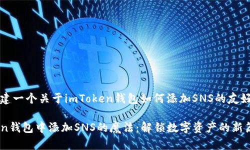 ### 创建一个关于imToken钱包如何添加SNS的友好和关键词

在imToken钱包中添加SNS的魔法：解锁数字资产的新篇章