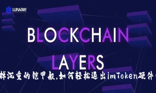 像卸掉沉重的铠甲般，如何轻松退出imToken硬件钱包？