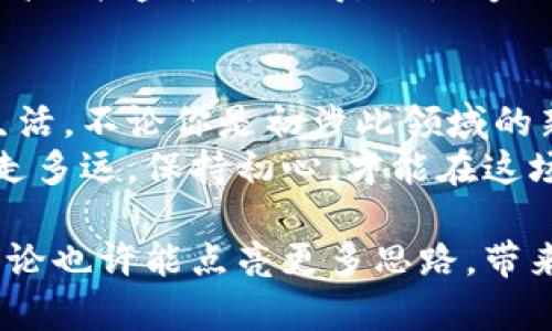 数字货币：现代金库的密码，开启财富新大门
数字货币, 区块链, 加密货币, 投资/guanjianci

引言：数字货币的崛起与未来的无限可能
在这数字化飞速发展的时代，数字货币犹如一把现代金库的钥匙，正悄然打开着财富与机遇的新大门。那么，什么是数字货币呢？简单来说，数字货币是在互联网上流通的货币，通常借助区块链技术和加密算法来保障交易的安全性和透明度。
数据是现代社会的“新石油”，而数字货币无疑是这场“数字化革命”的重要组成部分。谁还没点小烦恼呢？随着物价上涨，我们都在想办法保值增值，数字货币的兴起为我们提供了一个全新的投资领域。

数字货币的基础：区块链技术的神秘面纱
若把数字货币比作一艘乘风破浪的航船，那么区块链就是这艘船的坚固船体。区块链是一种去中心化的分布式账本技术，理论上每一位用户都是网络的一部分，所有的交易信息都可以被记录、验证和追踪。
想象一下，你和朋友们在寒冷的冬天围坐在一起分享一杯热巧克力，而区块链就像那只装满巧克力的锅，任何人都可以随时向里面添加或取出。在这个过程中，大家都能看到具体的量，绝对公平透明。

加密货币的明星：比特币与以太坊的爱恨情仇
在众多数字货币中，比特币和以太坊可谓是明星二人组。比特币如同早期的摇滚明星，是这场数字货币运动的先锋，开创了加密货币的先河。而以太坊则披上了政客的外衣，不仅是数字货币，还是一个强大的智能合约平台。
比特币的成功就像是一个历史性的演唱会，吸引了无数关注的眼光，人们争先恐后地进入这个市场，仿佛在追逐那一瞬间的高潮。然而，以太坊的出现则仿佛是偶像的后续专辑，令人期待，它不仅能够进行货币交易，还能执行复杂的智能合约，成为开发者的天堂。

数字货币的投资：风险与机遇的双刃剑
投资数字货币就如同在游乐场中试探过山车的刺激，既有令人兴奋的高峰，也有可能让人肾上腺素激增的低谷。数字货币的价值波动巨大，一天之内可能涨跌几千、几万，许多人因此大赚一笔，也有一些人因此痛失惨痛。
作为投资者，我们需要具备更为敏锐的洞察力和理性的决策能力。面对市场的变化，有时我们就像是一名操纵战舰的海军舰长，要能够及时调整航线，避免触礁。而面对投资的起伏，记得大声说“来吧，我准备好了！”

数字货币的未来：将如何改变我们的生活
那么，数字货币未来将如何改变我们的生活呢？我们可以期待的是，一个更加便捷、透明和高效的经济系统。想象一下，不再需要繁琐的中介机构与漫长的交易流程，仅仅通过手机，就能完成自由交易。
而在国际贸易中，数字货币将使得跨国支付变得如飞，更加快速和便宜。谁不想在网上购物时，能够一键支付，省去汇率兑换和手续费用的麻烦呢？正如人们追求的生活品质，数字货币将为我们的消费体验带来革命性的变化。

如何参与数字货币的世界：新手指南
如果你对数字货币产生了浓厚的兴趣，那你也许已经准备踏入这个神秘的领域。首先，你需要了解如何选择一个合适的数字货币钱包，类似于选择一个安全可靠的个人金库。一些流行的钱包如Coinbase、Binance等，都是不错的选择。
其次，了解市场动态也是必不可少的。可以通过一些网站获取最新的市场资讯，如CoinMarketCap、CryptoCompare等。每当你在网上刷新闻时，不妨多留意一下这一领域的动向。
当然，切忌盲目跟风，投资数字货币要保持冷静的头脑。毕竟，谁都不想成为那个“跟风者”，在高峰期买入，结果成为“高位接盘侠”。记得，理性爱好，用脑子去投资。

小结：数字货币的时代已经来临
总的来说，数字货币的出现为我们提供了一个全新的财富管理与投资方式，像一扇打开的窗户，让阳光洒满我们的生活。不论你是初涉此领域的新手，还是已经在行情中沉浸多时的老手，保持开放的心态，勇于探索，相信未来的机会无限。
数字货币或许是一条充满挑战的道路，但它的魅力正如那引人入胜的冒险故事，总有心潮澎湃的时刻。记得，无论你走多远，保持初心，才能在这场财富的竞赛中，赢得理想的明天。

最后，不妨和身边的朋友聊聊你对数字货币的看法，或许你会得到意想不到的收获。毕竟，在财富的道路上，分享与讨论也许能点亮更多思路，带来更多机会。