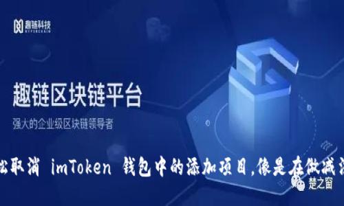 教你轻松取消 imToken 钱包中的添加项目，像是在做减法的艺术