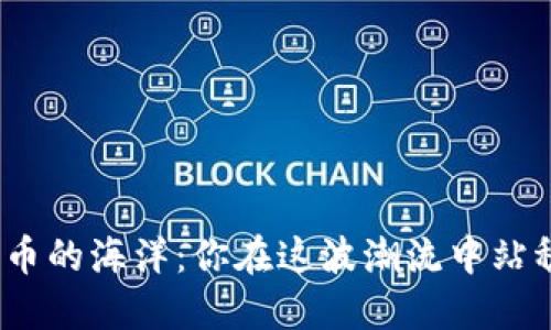 数字货币的海洋：你在这波潮流中站稳了吗？