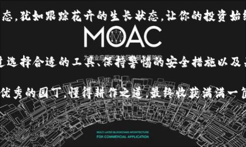 个人数字货币就像你的迷你花园：如何轻松查看和管理它们
keywords数字货币, 个人资产, 加密货币, 管理工具/keywords

引言：数字货币——新一代的数字资产
想象一下，你拥有一个美丽的花园，里面种满了各种各样的植物。有的是果树，丰收时给你带来美味的水果；有的是花卉，让你的生活多了一份色彩。个人数字货币就像这个花园，虽然有时也会遇到些小虫子，但只要你用心去管理，就能让它们健康成长，最终为你带来丰厚的回报。

数字货币的多样性
如今，数字货币的种类繁多，从Bitcoin（比特币）到Ethereum（以太坊），再到更小众的各类山寨币，犹如花园里的各式各样的植物。每一种都有它独特的特性和用途。比如，比特币常被视为“数字黄金”，而以太坊则类似于一个强大的智能合约平台和应用开发基础。

为什么需要查看个人数字货币
谁还没点小烦恼呢？在这个数字化时代，很多人都希望能够随时了解自己的资产情况。查看个人数字货币，能够让你知道自己的投资是否在增值、是否存在潜在风险，以及如何调整你的投资策略。就像浇水施肥，你得知道你的花园需要什么，才能让它不断绽放。

个人数字货币的查看工具
在网络世界中，有许多工具可以帮助你轻松管理和查看个人数字货币的状况。接下来，我们来看看一些最受欢迎的数字货币管理工具。

h41. 钱包应用/h4
钱包应用就像你的花园规划师，帮助你管理所有的花草树木。常见的数字货币钱包应用，例如Exodus、Coinbase Wallet和Trust Wallet等，不仅可以帮助你存储和发送数字货币，还能实时查看其价值。这些应用通常会将你的资产以图表形式呈现，让你一目了然。

h42. 交易所平台/h4
交易所就好比是市场，让你与其他“花友”进行买卖交流。知名的交易所如Binance和Coinbase，除了可以进行交易，还提供实时行情和资产管理工具。你不仅能知道当前数字货币的市值，还有各种市场分析工具帮助你做出明智的决策。

h43. 价格追踪网站/h4
如果你喜欢更直观的数据展示，价格追踪网站（如CoinMarketCap、CoinGecko）便是最好的选择。它们就像是一个综合性的大型市场，实时更新各类数字货币的价格、总市值及交易量等信息。在这些网站上，你甚至可以自定义你关注的数字货币，及时获取相关动态。

安全第一：如何保护你的数字货币
在你的数字花园中，保护你的财产是至关重要的。想象一下，如果有小虫子入侵你的花园，那可就麻烦了。因此，了解如何安全存储和查看数字货币是必要的。

h41. 使用硬件钱包/h4
硬件钱包如同花园的围栏，保护你的资产不受侵害。知名的Ledger和Trezor硬件钱包，不仅能安全存储你的私钥，还能在你需要查看时提供方便的访问。这些装备就像是安全保护伞⛱️，让你高枕无忧。

h42. 定期更新密码/h4
定期更新钱包和交易所的密码，就像为你的花园更换了新锁，抵御可能的秘密入侵者。选择复杂且独一无二的密码，将极大降低被攻击的风险。

数字货币市场的情绪波动
数字货币市场就像是天气，一个时晴时雨、变化莫测的地方。当市场情绪高涨时，投资者们都希望自己的持仓能像春天的花儿一样争相盛放；而当市场低迷时，大家就会觉得如同秋天的叶子，纷纷落下，令人沮丧。在这个时刻，你需要时刻关注市场动态，以便快速做出反应。

h41. 行情资讯平台/h4
利用行情资讯平台（如CoinDesk、Decrypt）获取及时的市场新闻和行情分析，能够帮助你捕捉到市场的变化。就像海上的航标，让你不至于迷航。

h42. 社交媒体追踪/h4
许多数字货币项目会在Twitter、Reddit等社交媒体上发布更新。通过关注这些信息源，你能第一时间获得项目的动态，犹如跟踪花卉的生长状态，让你的投资始终保持在一个良好的轨道上。

总结与展望
个人数字货币的管理和查看虽然具有挑战性，但只要你用心就能像精明的园丁一样，让你的数字花园茁壮成长。通过选择合适的工具、保持警惕的安全措施以及关注市场动态，你完全可以在这复杂的数字货币世界中游刃有余。

未来，随着技术的不断进步，数字货币的使用将会变得更加方便，人人都能轻松地查看和管理自己的资产。就像一位优秀的园丁，懂得耕作之道，最终收获满满一筐的果实，幸福满满。

因此，朋友们，整理你的花园，更新你的资产状况，继续追逐那遨游在数字货币海洋中的梦想吧！