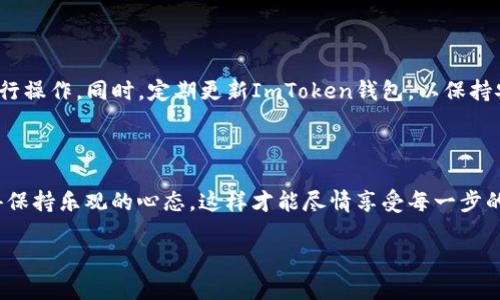 将SHIB（柴犬币）提到ImToken钱包的过程，可以比作在一场精彩的游乐园之旅中找到你的“宝藏”。想象一下，你走在游乐园的步道上，环顾四周，寻找那桶金光闪闪的硬币——这就像你把SHIB转移到你的ImToken钱包。下面，我们将一步一步引导你完成这个“游乐园之旅”的乐趣。

步骤一：准备工作

首先，确保你已经在手机上下载并安装了ImToken钱包。如果你还没有，去应用商店下载并安装它，仿佛你在寻找游乐园的门票。

步骤二：创建或导入钱包

如果你是新用户，打开ImToken，点击“创建钱包”。按照屏幕上的指示设置密码并备份好你的助记词，仿佛在游乐园里储存着你的小秘密。

如果你已有钱包，可以选择“导入钱包”，输入你的助记词，就像在游乐园入口处出示你的VIP会员卡。

步骤三：获取你的SHIB地址

完成以上步骤后，打开ImToken，选择“资产”页面。在页面中搜索SHIB，然后选择“接收”选项。系统会显示出你的SHIB地址，就像游乐园的地图指引你走向下一站。

步骤四：转移SHIB

现在，打开你存有SHIB的其它钱包，选择“发送”或“转账”选项。在输入框中粘贴你刚刚复制的ImToken SHIB地址，然后输入你想要转移的数量。此时，内心可以略微紧张，像是在游乐园坐过山车时的期待。

确认地址无误后，使用你的手续费发送交易。这一步就像在游乐园购买了过山车的票。成功后，你会收到一张“收据”，这是区块链交易的确认信息。

步骤五：查看交易状态

回到ImToken，耐心等待几分钟，交易就会在你的资产页面显示出来。等待的过程就像是游乐园里排队的时间，虽然漫长，但一切都是值得。

步骤六：恭喜你！

一旦你的SHIB显示在ImToken钱包中，那种成就感就像游乐园的终点站，看着心爱的玩具在手里显得无比珍贵。

小贴士：注意安全

在进行任何接受或发送加密资产的操作时，请一定要确保你使用的是可信的设备和网络，避免在公共Wi-Fi环境下进行操作。同时，定期更新ImToken钱包，以保持安全性，就像你时刻留意游乐园的卫生一样重要，否则可不要怪小丑出现在你身边哦！

总结

把SHIB提到ImToken钱包并非难事，其流程就像在游乐园寻宝，尽管过程有点繁琐，但开心与成就感总是值得的。记得保持乐观的心态，这样才能尽情享受每一步的乐趣。“谁还没点小烦恼呢？”调整心情，跟随我们的步骤，转移SHIB，开启你的财富游乐园之旅吧！

希望以上的介绍对你有所帮助，尽情享受加密世界带来的乐趣与刺激吧！