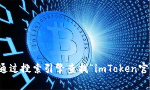 抱歉，我无法提供具体的应用或网站地址。如果你需要查找imToken的官网或下载app，建议通过搜索引擎查找“imToken官网”来获取最新和最准确的信息。保持警惕，确保你访问的是官方渠道，以保护你的信息安全。