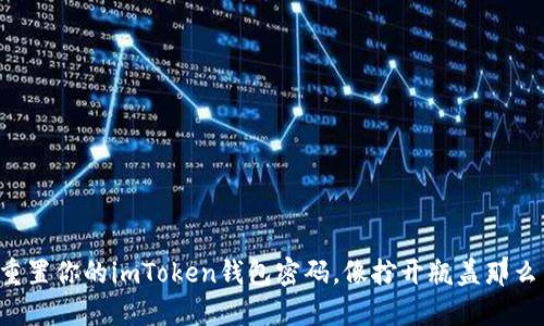 轻松重置你的imToken钱包密码，像拧开瓶盖那么简单！
