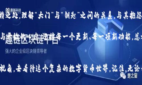   “一把钥匙开一扇门：ImToken钱包的OTB迷雾” / 

 guanjianci ImToken, OTB, 钱包, 数字货币 /guanjianci 

引言
在数字货币的世界中，钱包犹如我们生活中的钥匙，打开一个个通向财富和机遇的大门。然而，有些钱包功能的缺失就像是把钥匙落在家里，难免让人感到烦心——例如，ImToken钱包中并没有OTB功能。那么，OTB究竟是什么？为何许多用户对此感到疑惑？今天，我们就来对这一现象进行深入的探讨。

OTB：数字货币世界的谜团
OTB，全称为“On-The-Block”，意为区块链上的某些功能或应用。在数字货币钱包中，OTB旨在提供更高效的交易方式，但并不是每一个钱包都配备这一功能。想象一下，OTB就像是一根神奇的魔杖，能让你的交易快速完成，但偏偏这根魔杖却在有些钱包中缺席于你的眼前，这让许多用户感到不知所措。

ImToken钱包概述
说到ImToken钱包，我们可能会想到大量的优质功能：安全性高、支持多种数字货币、用户界面友好等等。它就像是一个设计精美的手提箱，里边装满了旅行必备的物品。但是，若某一项功能缺失，便会让用户在使用中体验打了折扣。

OTB缺失的原因
那么，ImToken钱包为何没有OTB功能呢？这其中的原因可以简单理解为技术层面和市场策略的考量。技术发展的复杂性以及市场需求的不一致，使得钱包开发者在功能上做出取舍。

想象一下，OTB就好像是一种高大上的饮料，它可能在某些酒吧有售，而在其他店铺却没有。这并不意味着它不好，而是每个地方根据自己的特色和顾客需求提供不同的服务。

ImToken钱包的优势
虽然ImToken钱包没有OTB这个功能，但在其他方面的表现却是非常出色的。在安全性上，ImToken采用了多重加密技术，对于用户的资产保护可谓是严防死守。在易用性方面，ImToken的界面设计，用户即使是第一次接触数字货币也能轻松上手。

用户的烦恼与期待
在技术不断进步的今天，用户对钱包的期望也不断提高。谁还没有点小烦恼呢？我们希望能够通过钱包实现更多的功能，比如更快捷的交易、更多的支付方式等。虽然ImToken没有OTB，但它仍然在不断更新中。我们可以对未来抱有期待，也许下一个版本中会出现我们的“魔杖”。

ImToken的替代方案
若你非常希望拥有OTB功能，又觉得ImToken的其他特点太吸引，可以尝试其他钱包产品，例如Trust Wallet或MetaMask等。这些钱包同样具备不错的用户体验，并且在OTB功能上可谓是各显神通。

当然，选择钱包一定要考虑安全性与功能的平衡，不然就像买了低价货，最终发现质量不过关，心中蹦出无数次“后悔”二字。

如何选择适合的数字货币钱包
选择一个数字货币钱包犹如买鞋，你需要认真试穿，才能找到那个最合脚的。在选择钱包时，首先要考虑自己的需求。例如，如果你是一个长期投资的用户，选择安全性更高的钱包会是更好的选择。而如果你是一个频繁交易的人，交易的便捷性和速度则应放在首位。

同时，在决定之前不妨先去阅读一些用户反馈，了解真实的使用感受。正如购物网站的评论，用户的体验往往能够反映服务的质量。

总结
ImToken钱包虽然没有OTB功能，但其其他优越的特性仍然使其成为数字货币钱包市场中的明星。我们要善于找到产品的独特之处，理解“大门”与“钥匙”之间的关系，与其抱怨不如主动去寻找适合自己的武器，开启新的交易旅程。

在数字货币的世界中，变化是常态。未来，随着技术的发展，OTB或许会在ImToken或其他钱包中出现，而我们也应当保持耐心与开放的心态，迎接每一个更新、每一项新功能。总之，数字货币的旅途，精彩依旧，关键在于你我对未来的期待与探索。

最后的思考
在使用ImToken钱包时，如果遇到没有OTB的麻烦，不妨换个思路，享受其他更好的功能。有时候，我们需要的只是一个全新的视角，去看待这个复杂的数字货币世界。记住，无论我们面对什么样的困境，总有解决的方法。就像那句老话：每个问题都有解决方案，只要我们愿意去寻找！