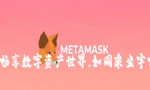 用imToken钱包畅享数字资产世界，如同乘坐宇宙飞船探索星际！