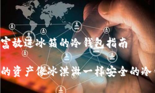 IM钱包：把财富放进冰箱的冷钱包指南

IM钱包：让你的资产像冰淇淋一样安全的冷钱包创建指南