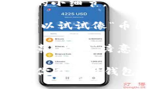 在imToken钱包中起一个好名字，可以参考以下几点：

1. **主题相关**：可以根据你所关注的区块链项目或者数字货币来命名，比如“以太小熊”或“比特先锋”。

2. **个性化**：用一些独特的词汇或者生活中的小细节，比如“旅行爱好者”、“科技迷”，展示你的个性。

3. **幽默感**：如果你喜欢轻松幽默的风格，可以试试像“币圈搞笑王”或“钱包里有梦”。

4. **文化元素**：结合一些文化背景或流行元素，比如“诗意的币”或“文艺小青年”。

最终，选择一个能反映你个性和兴趣的名字，让你在使用钱包时感到愉快和舒适。