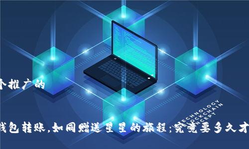 思考一个推广的


以太坊钱包转账，如同赠送星星的旅程：究竟要多久才能到达?