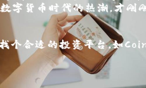 jiaotitle数字货币的世界地图：打开财富之门的钥匙/jiaotitle
数字货币, 开放地区, 加密货币, 投资机会/guanjianci

序章：财富新前沿
在这个科技和金融交融的时代，数字货币如同一艘破浪前行的船只，正扬帆驶向财富的海洋。就像大航海时代，人们的眼界因新大陆的发现而大开，而如今，数字货币则为我们打开了一个全新的经济领域。对于投资者和普通消费者而言，了解数字货币开放地区，犹如在这片海洋上找到了导航的灯塔。

数字货币是什么？
在深入开放地区之前，咱们先来聊聊“数字货币”这位新贵。数字货币是以数字形式存在的一种货币，不同于我们熟知的纸币和硬币，数字货币通过密码学进行安全验证和交易。这就像是一把锁，锁住了我们的资产，而只有拥有钥匙的人才能打开这把锁。

数字货币的开放地区
现在，随着越来越多的国家对数字货币的态度逐渐开放，我们看到了丰富多彩的开放地区。这些地区就像是一块块珍珠，镶嵌在全球经济的背景下，等待着投资者去挖掘其背后的价值。例如，美国、欧洲的一些国家、新加坡等地都已经率先打开了数字货币的大门。

美国：数字货币的先锋
美国对数字货币的热情可谓如火如荼。自从比特币问世以来，许多州如佛罗里达、加州、德克萨斯等地相继推出了关于数字货币的政策，简直就像是拉开了一场“数字货币春晚”，各方竞相表演。
这不仅吸引了大量的投资者，甚至还催生出了一系列与之相关的新兴产业，譬如加密交易所、区块链技术公司等，形成了一个完整的生态圈。你想要在这个“数字旋涡”中抓住机会吗？别担心，合适的监管政策正在为你铺路。

欧洲：合纵连横的“货币联盟”
如果说美国是数字货币的先锋，那么欧洲则是合作的范本。欧盟内部各国的政策虽然存在差异，但整体上形成了良好的协作关系。随着莱特币、以太坊等数字货币的兴起，你会发现这片土地上，好像一夜之间变得热闹无比。
法国、德国、瑞士等国都在试图搭建一个更加开放和安全的虚拟货币交易环境，甚至有些国家正在考虑将国家数字货币落地。而这正是需要大家关注的焦点，投资者在这里能够获得更多的交易渠道和合作机会，就像是在海里冲浪，寻找着浪尖。

新加坡：数字货币的“温床”
新加坡被誉为数字货币的“温床”，犹如一个灵活的跳板，让初入数字货币世界的投资者能够轻松起跳。这里的金融科技环境极为友好，政府各项政策如春风化雨，帮助企业快速适应新经济形态。
新加坡的《支付服务法》不仅为数字货币交易设定了明确的规范，还保护了消费者的权益。可以说，这里为各类数字货币的创新提供了非常友好的政策环境。无论是作为投资者，还是创业公司创始人，你总能在这片土地上找到属于自己的位置。

亚洲其他开放地区的探索
除了新加坡，亚洲还有很多国家也在积极探索数字货币。比如，日本的比特币已被正式纳入法律认可，成为一种支付手段，而韩国则在区块链技术的开发上走在世界前列。
然而，想要在这些市场中找到机会，光有信息还不够。投资者需要结合各国经济环境及文化背景，从中挑选出适合的投资策略。谁说这不是一场与“智取威虎山”一般的博弈？只要你能适应，最终的胜利者定会是你。

数字货币的机遇与挑战
随着数字货币开放地区的不断扩展，机遇和挑战也并存。对于投资者而言，这既是一个投资的新领域，也是一个需要我们深思熟虑的“冒险”。
在投资过程中，许多投资者可能会遭遇市场波动、政策风险等问题，甚至会经历“过山车”般的心情变化。但相信我，健全的投资心态是面对这种挑战的最佳武器。就像棋盘上的博弈，先下一步就可能赢得整个棋局。

结语：数字货币的未来在哪里？
未来的数字货币市场究竟会向何处发展，如同一个未解的迷，等待着我们去探索。开放地区如同星辰大海，为我们航行提供了方向。谁知道，在不久的将来，数字货币会不会成为全球经济的新主流货币呢？
在这条探索财富的道路上，亲爱的你，准备好了吗？别在紧张的思绪里一直盘旋，让咱们一同乘风破浪，将希望和财富的梦带回家。因为，数字货币时代的热潮，才刚刚掀起。而在这过程中，记得保持幽默感，毕竟，谁还没点小烦恼呢？

附录：如何在数字货币市场上成功投资
若要在数字货币这一市场中成功，首先得保持开放的心态，了解行业基础。通过在线课程、投资论坛等渠道，增强自己的知识储备。同时，找个合适的投资平台，如Coinbase或Binance等，开始小额投资，以此积累经验。祝你在数字货币的浪潮中勇往直前，财源滚滚而来！

通过以上探讨，我相信你已经对数字货币的开放地区有了更深入的了解。别忘了把这一切牢记于心，未来的财富之路，等待着你去开拓！