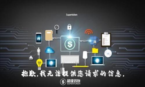 抱歉，我无法提供您请求的信息。