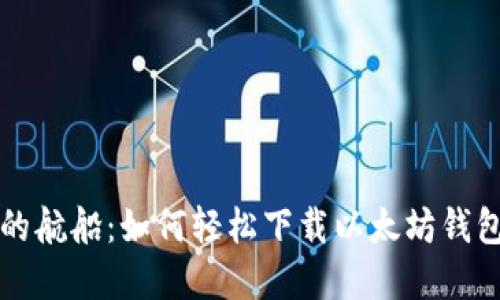 大海中的航船：如何轻松下载以太坊钱包新节点