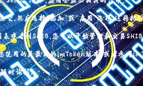 要在imToken中添加SHIB（Shiba Inu）钱包，您可以按照以下步骤进行操作：

1. **打开imToken应用**：确保您的手机上已安装imToken应用，并使用您的钱包账户登录。

2. **进入钱包界面**：在应用首页，您将看到您的钱包资产和其他功能。点击右上角的“＋”按钮，以添加新的资产。

3. **搜索SHIB**：在搜索栏中输入“SHIB”或“Shiba Inu”，应用会显示相关的代币。

4. **添加SHIB钱包**：找到SHIB代币后，点击它，然后选择“添加”或“启用”选项。这将把SHIB代币添加到您的钱包中。

5. **确认添加**：完成后，您会在您的资产列表中看到SHIB。您可以开始管理和交易SHIB代币。

如果您在这个过程中遇到任何问题，请确保您使用的是最新的imToken版本，或者参考imToken的官方网站和客服支持获取更多帮助。

希望这对您有所帮助！如果有其他问题，欢迎随时询问。