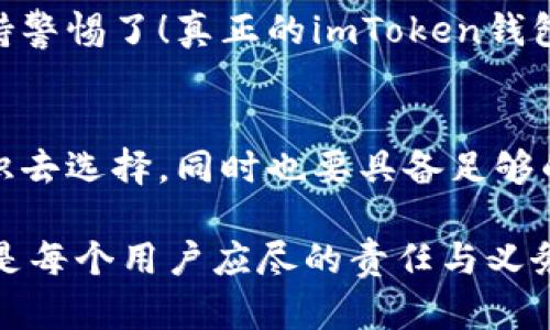 辨别imToken钱包真伪：像挑选水果一样，教你看清外表与内涵
imToken钱包, 钱包真假, 数字货币, 安全使用/guanjianci

引言：挑水果与选钱包的哲学
在生活的某个时刻，你或许在水果摊前犹豫不决，面对那些鲜艳欲滴的苹果和香蕉，不知该如何选择。真假imToken钱包的辨别，和挑选新鲜水果其实有异曲同工之妙。就像那些外表光鲜却可能内里藏着黑心的水果，假钱包也能迷惑人心。因此，今天就让我们一起揭开imToken钱包的真伪之谜，以确保你的数字资产安全无忧。

一、imToken钱包的基本知识
在讲怎么分辨imToken钱包之前，我们先来了解一下这个钱包本身。imToken是一个支持多种数字货币的去中心化钱包，它的核心功能就是帮助用户安全存储和管理他们的数字资产。它像是一个既聪明又懂事的管家，帮你管理那些看似复杂的数字资产。

二、外观的第一印象
就像挑水果时观察外观一样，imToken钱包的外观也能透露很多信息。首先，官方的imToken钱包会有鲜明的品牌标识与正版验证。如果你发现你下载的imToken钱包没有精美的UI设计，或者打开后界面模糊不清，那很可能是来路不明的假冒产品。
此外，通过官方网站或者正规应用商店下载的应用，通常能确保它的真实性。反之，如果你是在不明来源的网站或是第三方下载渠道获取的，那么就相当于在水果摊上随便抓了一颗苹果，你可能就要做好“吃到馊水果”的觉悟。

三、账户安全设置
在任何数字产品中，安全性都是至关重要的。在imToken钱包中，各种安全设置都非常重要。真imToken钱包除了会提供二次验证、指纹解锁等功能之外，还会在你登录的时候发送验证码，确保只有你能进入自己的钱包。就像你买的水果都有原产地证明，钱包的安全设定能让你安心不少。

四、客服支持的可靠性
想象一下，一个水果摊老板在你询问时漫不经心、马虎了事，你肯定不会再信任他。而imToken钱包的真假也可以通过客服支持的可靠性来辨别。真正的imToken钱包会有详细的用户支持和FAQ。而假钱包可能根本不提供这些支持，甚至在你寻求帮助时寥寥几句客套的话就“打发”了你。

五、社区与用户口碑
在数字货币的世界里，社区的口碑往往是你判断一个产品真正价值的风向标。你不妨去一些知名的数字货币论坛或者社交媒体上查看imToken钱包的用户反馈。正如水果的味道通常会在摊贩间口耳相传，好的imToken钱包自然也会在用户之间分享与推荐。而负面的评论和阴暗的历史则是你一再警惕的信号。

六、更新频率
想象一下，一个总是放着旧水果在摊位上不去更新的商贩，多半是不设心思的。真正的imToken钱包会定期推出更新，以修复漏洞和增强用户体验。如果你发现钱包长时间没有更新，那就该打个问号了。教你如何使用这款钱包的同时，也要记得时不时给它“洗洗澡”，定期服务可不能少！

七、用户隐私政策
让我们再来看一个重要的环节，用户隐私政策。这个时候，你就像是买一筐水果之前，先要确认那个商贩有没有良好的经营道德。真正的imToken钱包会非常透明地阐明其隐私政策，告诉用户哪些信息会被收集，如何保障用户的隐私安全。假钱包可能会在这方面显得模棱两可，甚至直接将你的数据“拿去销售”。

八、常见的虚假钱包特征
有些钱包为了骗取用户，设计了许多花里胡哨的伎俩。比如，他们可能会告诉你“只有输入私钥才能解除你的数字资产的锁定”，这明显是个圈套。私钥就是你的银行卡密码，绝对不能轻易透露给任何人。就像水果摊你买到的那颗外观平平的苹果，没想到咬上一口却是糖心，真相往往让人意外。

九、福利与促销活动的审慎
大家都喜欢优惠与福利，尤其是在购买水果时，买十斤送一斤总是让人心动的。然而，如果在imToken钱包中遇到那些过于诱人的促销活动，就该保持警惕了！真正的imToken钱包不会通过超低价诱惑你参与，而是假钱包可能会通过伪造的促销来吸引你上钩。

十、总结：智慧与警惕
在选择imToken钱包时，除了依赖火眼金睛，你还需要结合自己的经验与判断，以确保你的数字资产安全。就如同挑选水果，我们要学会用眼睛和常识去选择，同时也要具备足够的智慧去拒绝那些“惹耳”的诱惑。

无论是数字货币钱包还是现实生活中的水果选择，智慧与警惕都是不可或缺的。在这个飞速发展的数字时代，保护好自己的资产，不被假货所蒙蔽，是每个用户应尽的责任与义务。那么，从今天起，让我们带着这样的警觉，迈向安全的数字资产管理之路！