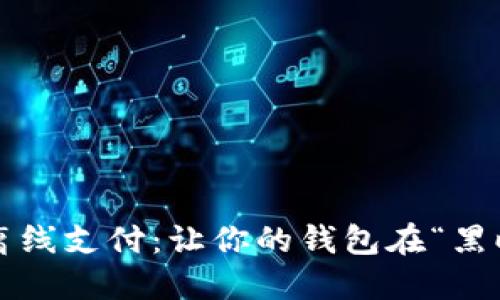 数字货币离线支付：让你的钱包在“黑暗中”发光！