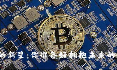 数字货币世界的新星：你准备好拥抱未来的金融革命了吗？