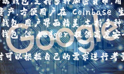 以下是一些流行的加密钱包，除了imToken之外，你可能还会对这些钱包感兴趣：

1. **Metamask**：主攻以太坊及其代币，广受欢迎，尤其在DeFi和NFT领域。
2. **Trust Wallet**：由币安推出的移动端钱包，支持多种加密货币，用户界面友好。
3. **Coinbase Wallet**：支持多种加密资产，方便用户在 Coinbase 生态系统中使用。
4. **Exodus**：一款桌面和移动端兼容的钱包，用户界面精美，支持多种货币。
5. **Ledger**（硬件钱包）：虽然不是软件钱包，但 Ledger 提供高度安全性，适合长期持有大额资产的投资者。

每款钱包都有其独特的功能和优点，选择时可以根据自己的需求进行考量，比如安全性、用户友好度、支持的币种等。