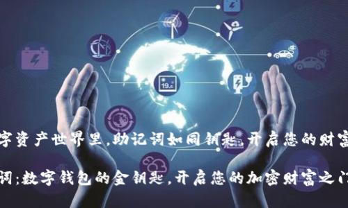 在数字资产世界里，助记词如同钥匙，开启您的财富宝库

助记词：数字钱包的金钥匙，开启您的加密财富之门