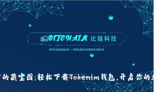 “数字财富的藏宝图：轻松下载Tokenim钱包，开启你的加密之旅！”