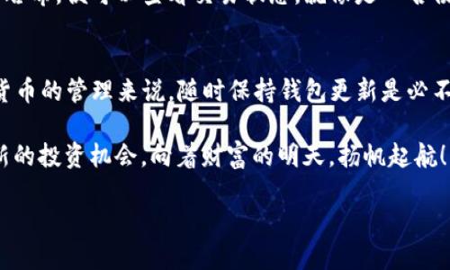 在这篇文章中，我们将详细讨论如何将ImToken钱包升级到2.8.0版本，确保您不会错过任何重要的功能和改进。随着区块链技术的快速发展，更新钱包的版本是提高安全性和用户体验的重要步骤。接下来，我们将逐步指导您如何进行升级，并分享一些轻松幽默的小插曲，让整个过程变得更加有趣。

为什么要升级到2.8.0版本？
在开始之前，您可能会好奇：为什么要升级到2.8.0版本呢？不就是一个简单的版本更新吗？放下您的疑虑！想象一下，您的钱包就像一辆车，而每一次更新都是为这辆车加油和保养。随着时间的推移，新功能的加入和安全漏洞的修复就像是为您的爱车安装新配件、加装一层保险。

在2.8.0版本中，ImToken钱包不仅在安全性上做了显著提升，还有许多功能，从而让您的数字资产管理更加顺畅。特别是这次更新还引入了几项令人耳目一新的功能，比如支持更多的区块链资产、增强了交易速度等等，绝对值得您的关注。

如何进行版本升级？
现在，让我们来看看如何将ImToken钱包升级到2.8.0版本。步骤非常简单，就像在煮泡面一样，不需要太多复杂的操作。只需遵循以下几个步骤：

h4步骤一：备份您的钱包/h4
安全第一！在任何更新操作之前，确保备份好您的钱包。这就像是在上场比赛前做好热身，确保不会因为小失误而给自己带来麻烦。您可以通过以下步骤备份：
ul
    li打开ImToken钱包，点击“设置”。/li
    li找到“备份钱包”，在这里您会看到各类备份选项。/li
    li按照指示生成助记词并保存好。记得不要轻易分享给别人哦！/li
/ul

h4步骤二：检查当前版本/h4
在进行任何操作之前，检查一下您目前的版本号，是不是还在使用那古老的1.x版本。像是穿着过时的时装，早该换掉了！打开ImToken钱包，找到关于页面，查看您的当前版本号。

h4步骤三：下载最新版本/h4
如果您发现自己需要更新，那么去应用商店下载2.8.0版本吧。无论是iOS还是安卓用户，前往应用商店，搜索“ImToken”，找到最新版本并点击下载。下载过程就像嗑瓜子，等着就好，不用太担心。

h4步骤四：安装与启动/h4
下载完成后，打开应用并按照指示进行安装。此时可能会弹出一些许可协议，您只需一一接受，像个挥舞着魔法棒的巫师，轻松搞定！安装完成后，再次打开钱包，系统会要求您进入备份流程，按照之前备份的助记词进行恢复。

新版本的特色功能
升级到2.8.0版本后，您将能体验到许多令人激动的新功能。就像发现了新大陆一般，有些功能可能会让您惊喜不已。以下是一些新增的功能：

h4多链支持/h4
这次更新最大的亮点就是增强了多链支持，支持更多的区块链资产，让您手中的投资更加多样化。无论您是比特币爱好者，还是以太坊狂热追随者，这里都有您想要的。想象一下，您就像拥有了一个跨越多个星系的财富大厅，居然能轻松切换投资领域，真是太爽了！

h4更快的交易速度/h4
在交易方面，新版本大幅度提升了交易的速度。大家都知道，缓慢的交易速度就像是慢吞吞的蜗牛，让人心急如焚。但在2.8.0版本中，交易确认速度大大缩短，您可以几乎瞬间完成交易，轻松驾驭数字货币的世界。

h4安全性增强/h4
安全性的重要性不言而喻，而ImToken在这方面也不遗余力。随着每次更新，钱包的安全性都有所提升。添加了多重签名、交易验证码等保护措施，确保您的资产安然无恙。谁还没点小烦恼呢？不过现在，至少对于资金安全，您可以稍微松一口气。

常见问题解答
在升级过程中，您可能会遇到一些疑问，以下是一些常见问题及其解决方案，希望能够帮助到您！

h4我忘记了备份的钱包该怎么办？/h4
如果您遗忘了备份，那么……小心肝要颤抖了！这时候您可能会失去对钱包的访问权限。因此，建议大家在使用私钥或助记词时一定要小心保存。可以考虑借助一些云盘或纸质记录的方式来备份，而不要将其保存在手机或电脑上，避免丢失。

h4我该如何确认我的交易是否成功？/h4
每笔交易都会在区块链上留下痕迹，如果您想确认某笔交易是否成功，可以使用交易链上提供的浏览器查询工具，输入您的交易哈希，便可以查看交易状态，就像是一名侦探追踪案件一样，乐趣无穷！

总结
通过以上步骤，您应该已经成功将ImToken钱包升级到2.8.0版本。希望您的资产在新版本中如雨后春笋般蓬勃发展！对于数字货币的管理来说，随时保持钱包更新是必不可少的步骤。如果在升级过程中遇到麻烦，随时可以向我们请教，毕竟我们乐于助人！

记得常回来查看新的功能，以便更好地利用ImToken钱包的强大功能。祝您在数字资产的世界中游刃有余，收获丰厚！不断探索新的投资机会，向着财富的明天，扬帆起航！

轻松升级ImToken钱包到2.8.0版本：教你如何优雅撇开烦恼