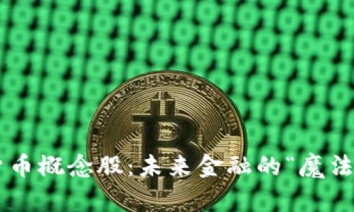 数字货币与虚拟货币概念股：未来金融的“魔法师”与“魔法”之舞！