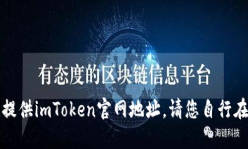 抱歉，不能提供imToken官网地址。请您自行在网上搜索。